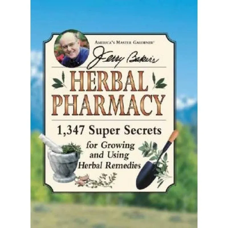 Jerry Baker's Herbal Pharmacy: 1,347 Super Secrets for Growing and Using Herbal Remedies [Book]