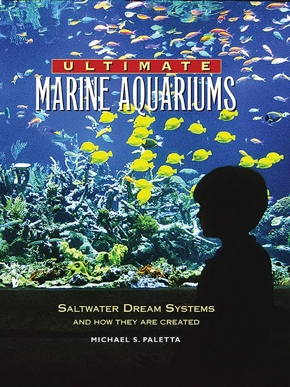 Ultimate Marine Aquariums : Saltwater Dream Systems and How They Are Created...