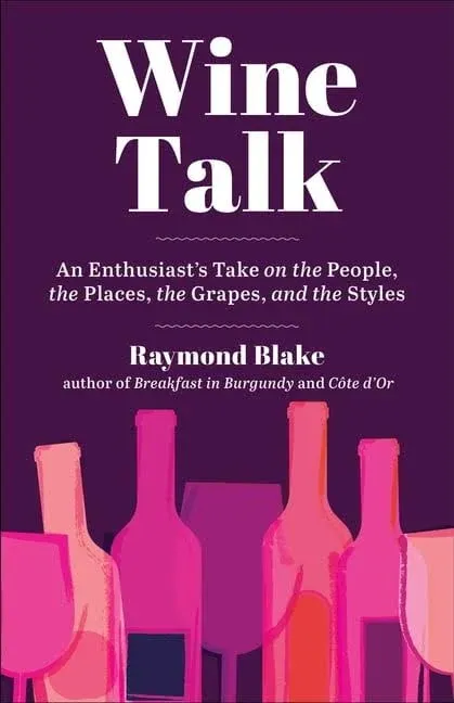 Wine Talk: An Enthusiast's Take on the People, the Places, the Grapes, and the ...