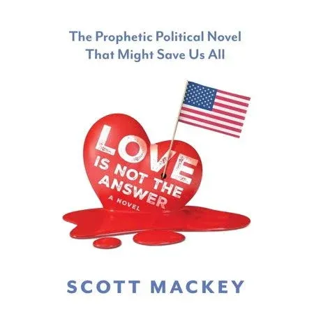 Love is Not the Answer: The Prophetic Political Novel That Might Save Us All