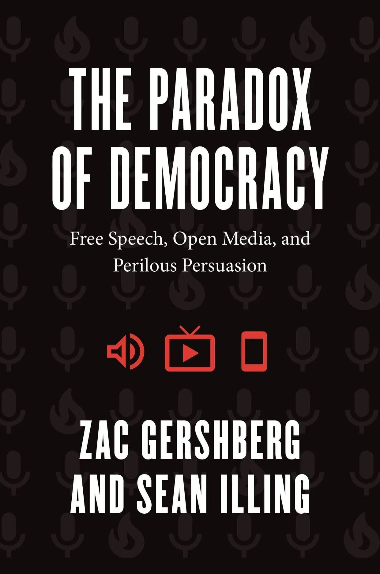 The Paradox Of Democracy: Free Speech, Open Media, And Perilous Persuasion