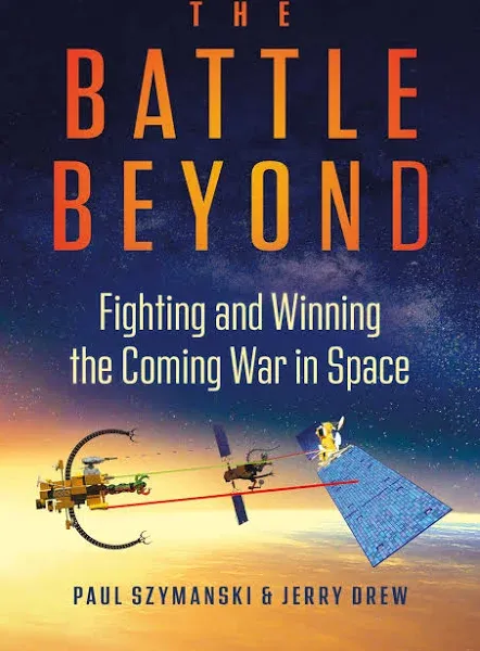 The Battle Beyond: Fighting and Winning the Coming War in Space