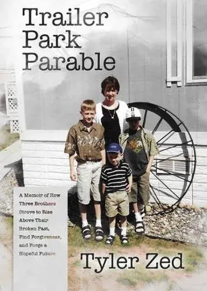 Trailer Park Parable: A Memoir of How Three Brothers Strove to Rise Above Their Broken Past, Find Forgiveness, and Forge a Hopeful Future [Book]