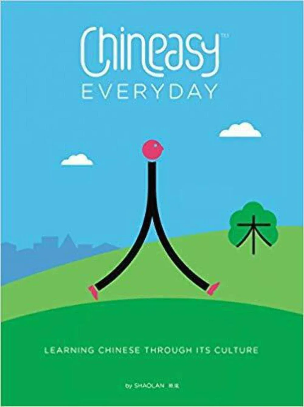 Chineasy Everyday: Learning Chinese Through Its Culture [Book]