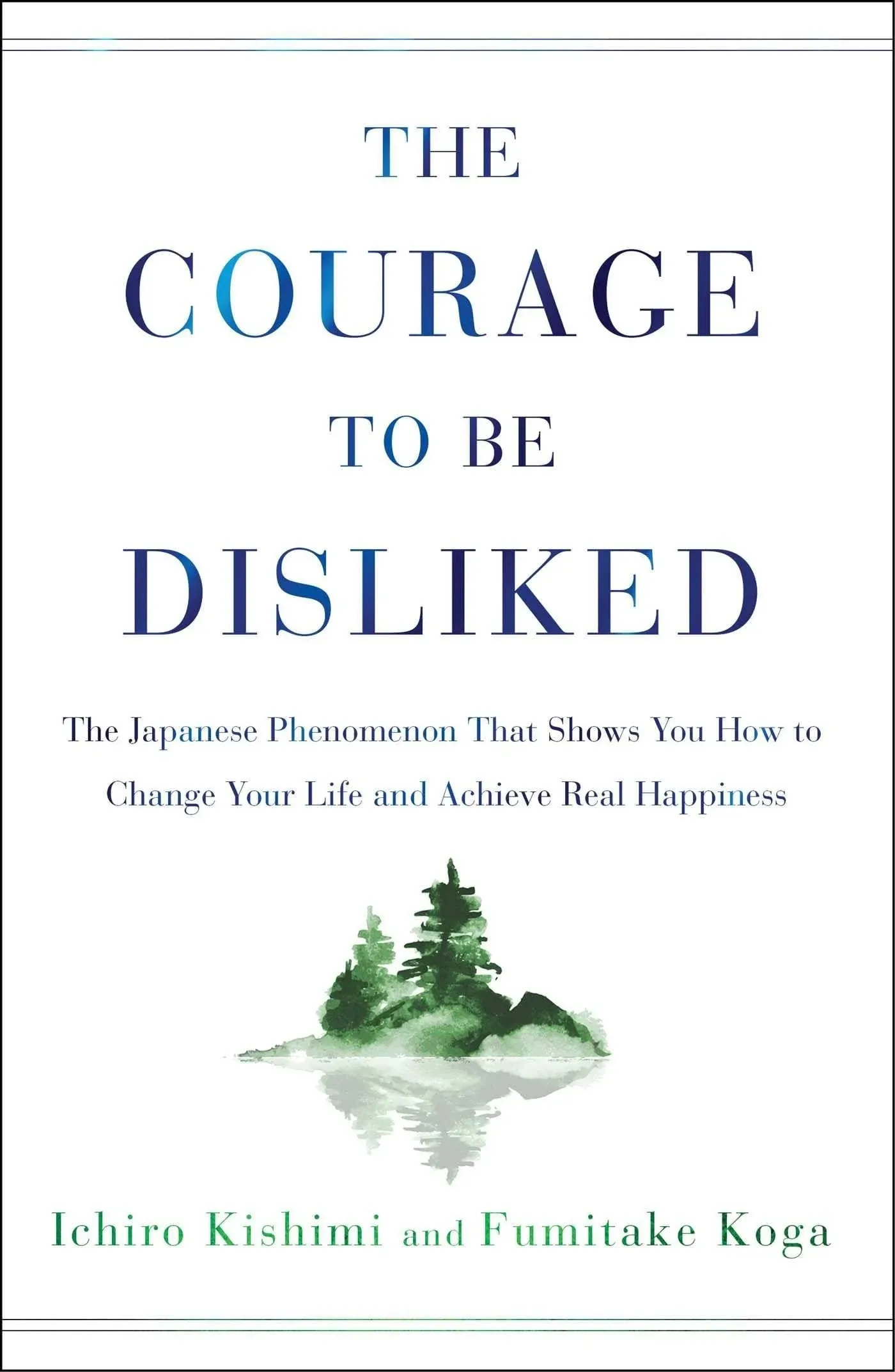 The Courage to Be Disliked: The Japanese Phenomenon That Shows You How to Change Your Life and Achieve Real Happiness [Book]