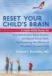 Reset Your Child's Brain: A Four-Week Plan to End Meltdowns, Raise Grades, and Boost Social Skills by Reversing the Effects of Electronic Screen-Time