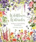 Wildflower Watercolor: The Beginner’s Guide to Painting Beautiful Florals [Book]