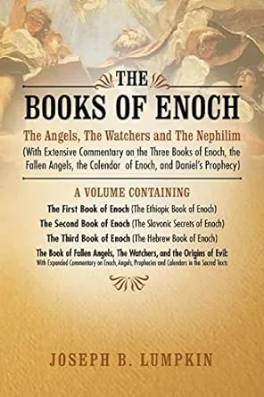 The Books of Enoch: The Angels, The Watchers and The Nephilim: (With Extensive Commentary on the Three Books of Enoch, the Fallen Angels, the Calendar of Enoch, and Daniel's Prophecy)